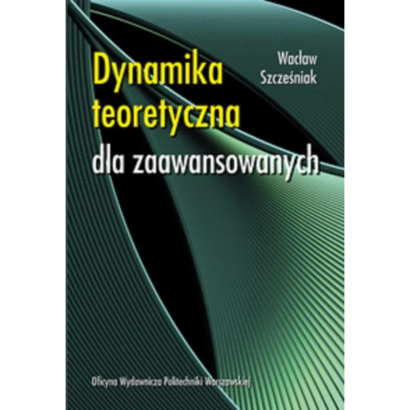 DYNAMIKA TEORETYCZNA DLA ZAAWANSOWANYCH Wacław Szcześniak - Oficyna Wydawnicza Politechniki Warszawskiej