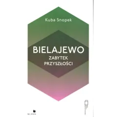 BIELAJEWO. ZABYTEK PRZYSZŁOŚCI Kuba Snopek - Fundacja Bęc Zmiana