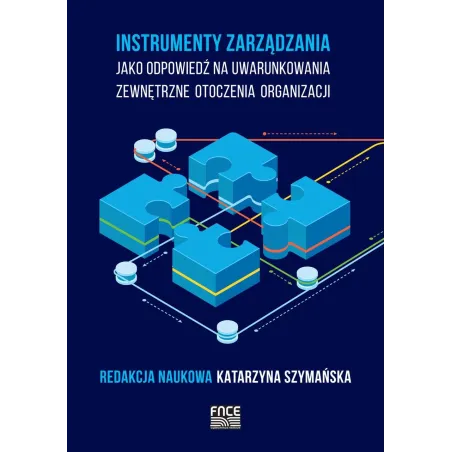 INSTRUMENTY ZARZĄDZANIA JAKO ODPOWIEDŹ NA UWARUNKOWANIA ZEWNĘTRZNE OTOCZENIA ORGANIZACJI Katarzyna Szymańska - FNCE