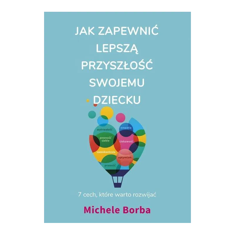 JAK ZAPEWNIĆ LEPSZĄ PRZYSZŁOŚĆ SWOJEMU DZIECKU Michele Borba - Muza
