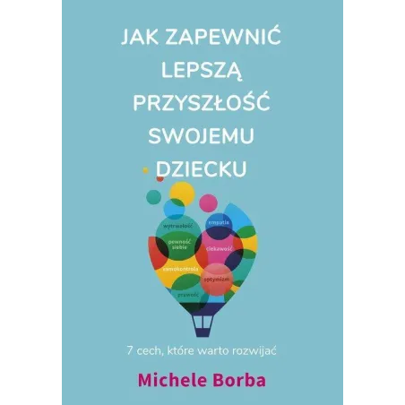 JAK ZAPEWNIĆ LEPSZĄ PRZYSZŁOŚĆ SWOJEMU DZIECKU Michele Borba - Muza