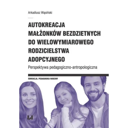 AUTOKREACJA MAŁŻONKÓW BEZDZIETNYCH DO WIELOWYMIAROWEGO RODZICIELSTWA ADOPCYJNEGO. PERSPEKTYWA PEDAGOGICZNO-ANTROPOLOGICZNA...