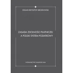 ZASADA ZDOLNOŚCI PŁATNICZEJ A POLSKI SYSTEM PODATKOWY Krzysztof Edgar Drozdowski - Wydawnictwo Naukowe UAM