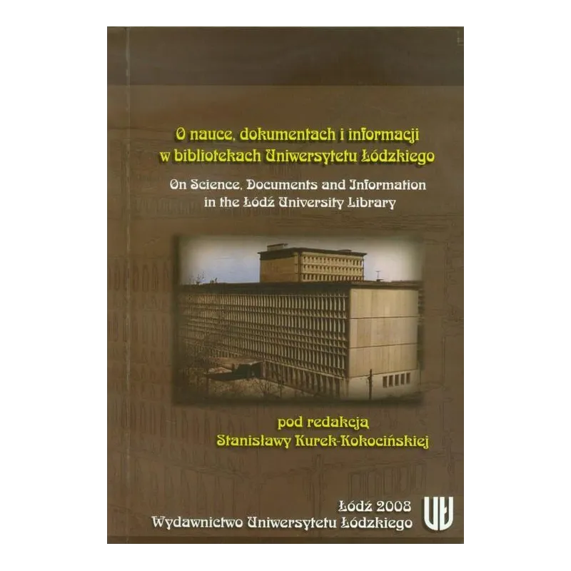 O NAUCE DOKUMENTACH I INFORMACJI W BIBLIOTEKACH UNIWERSYTETU ŁÓDZKIEGO Stanisława Kurek-Kokocińska - Wydawnictwo Uniwersy...