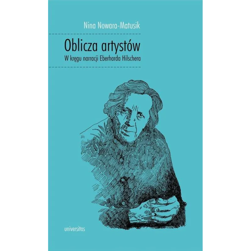 OBLICZA ARTYSTÓW W KRĘGU NARRACJI EBERHARDA HILSCHERA Nina Nowara-Matusik - Universitas