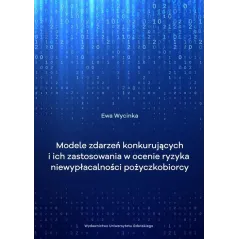 MODELE ZDARZEŃ KONKURUJĄCYCH I ICH ZASTOSOWANIE W OCENIE RYZYKA NIEWYPŁACALNOŚCI POŻYCZKOBIORCY Ewa Wycinka - Wydawnictw...