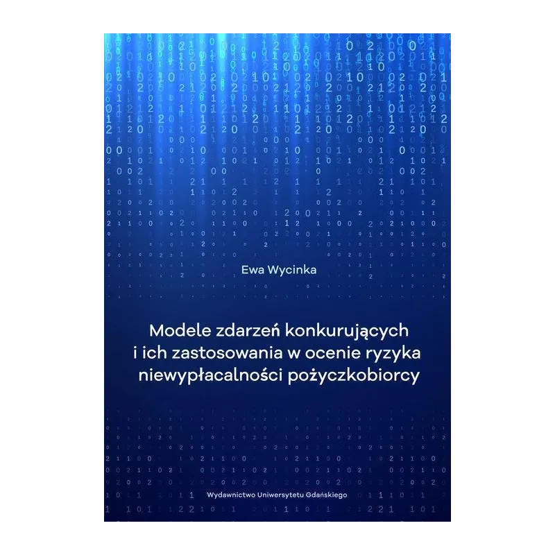 MODELE ZDARZEŃ KONKURUJĄCYCH I ICH ZASTOSOWANIE W OCENIE RYZYKA NIEWYPŁACALNOŚCI POŻYCZKOBIORCY Ewa Wycinka - Wydawnictw...