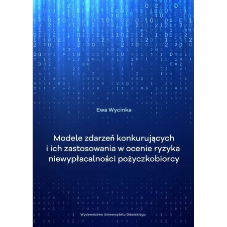 MODELE ZDARZEŃ KONKURUJĄCYCH I ICH ZASTOSOWANIE W OCENIE RYZYKA NIEWYPŁACALNOŚCI POŻYCZKOBIORCY Ewa Wycinka - Wydawnictw...