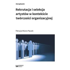 REKRUTACJA I SELEKCJA ARTYSTÓW W KONTEKŚCIE TWÓRCZOŚCI ORGANIZACYJNEJ Patrycja Mizera-Pęczek - Wydawnictwo Uniwersytetu ...