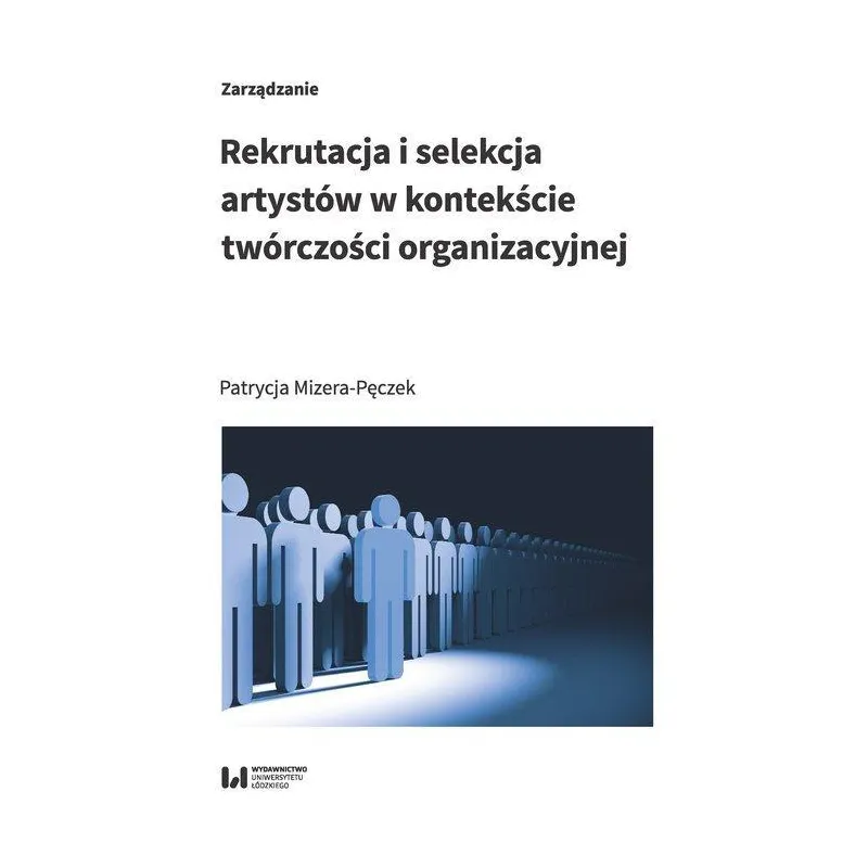REKRUTACJA I SELEKCJA ARTYSTÓW W KONTEKŚCIE TWÓRCZOŚCI ORGANIZACYJNEJ Patrycja Mizera-Pęczek - Wydawnictwo Uniwersytetu ...