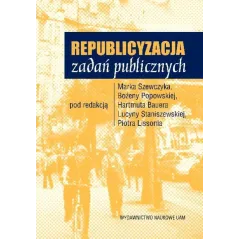 REPUBLICYZACJA ZADAŃ PUBLICZNYCH Piotr Lissoń, Bożena Popowska, Lucyna Staniszewska, Marek Szewczyk - Wydawnictwo Naukowe...