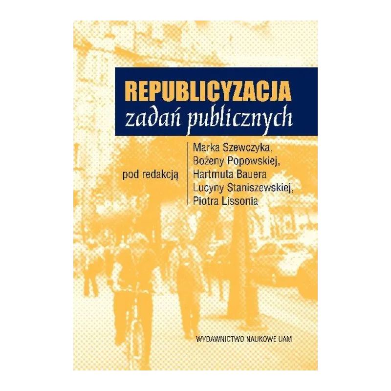 REPUBLICYZACJA ZADAŃ PUBLICZNYCH Piotr Lissoń, Bożena Popowska, Lucyna Staniszewska, Marek Szewczyk - Wydawnictwo Naukowe...