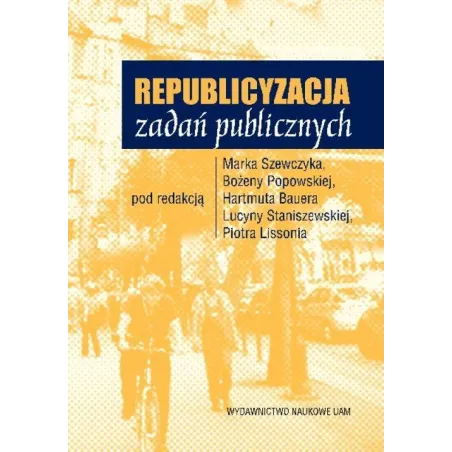 REPUBLICYZACJA ZADAŃ PUBLICZNYCH Piotr Lissoń, Bożena Popowska, Lucyna Staniszewska, Marek Szewczyk - Wydawnictwo Naukowe...