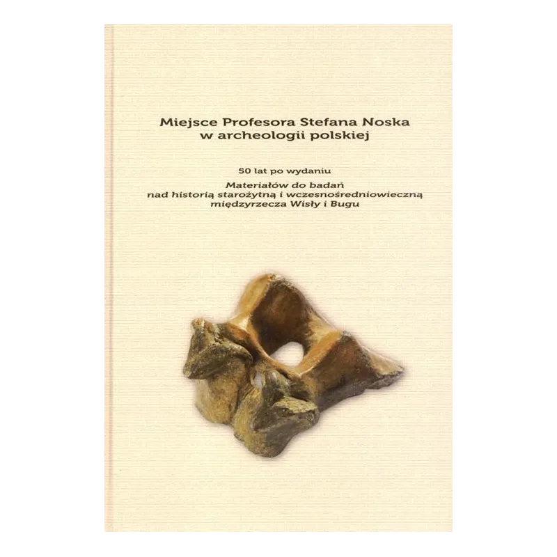 MIEJSCE PROFESORA STEFANA NOSKA W ARCHEOLOGII POLSKIEJ Anna Zakościelna - UMCS