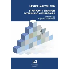UPADEK MAŁYCH FIRM SYMPTOMY I STRATEGIE WCZESNEGO OSTRZEGANIA Bogdan Piasecki - Wydawnictwo Uniwersytetu Łódzkiego