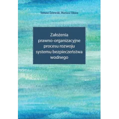 ZAŁOŻENIA PRAWNO-ORGANIZACYJNE PROCESU ROZWOJU SYSTEMU BEZPIECZEŃSTWA WODNEGO Tomasz Zalewski, Mariusz Sikora - Wydawnictw...