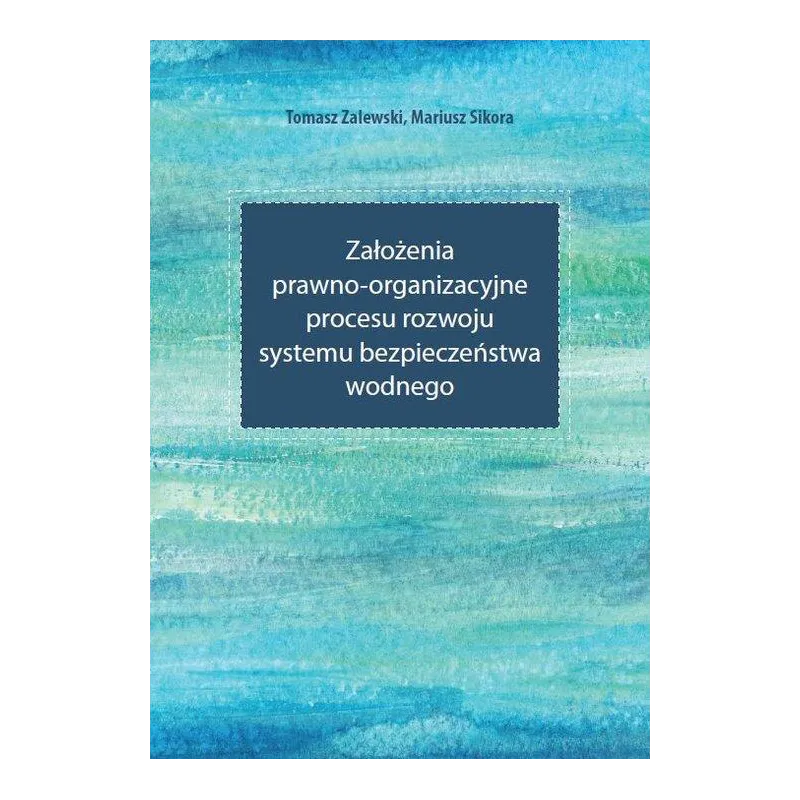 ZAŁOŻENIA PRAWNO-ORGANIZACYJNE PROCESU ROZWOJU SYSTEMU BEZPIECZEŃSTWA WODNEGO Tomasz Zalewski, Mariusz Sikora - Wydawnictw...