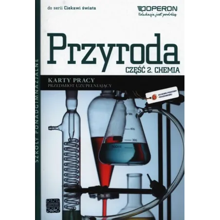 CIEKAWI ŚWIATA PRZYRODA CHEMIA KARTY PRACY 2 PRZEDMIOT UZUPEŁNIAJĄCY SZKOŁY PONADGIMNAZJALNE Dagmara Jacewicz - Operon