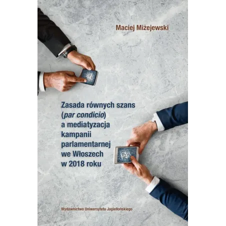 Zasada Równych Szans Par Condicio A Mediatyzacja Kampanii Parlamentarnej We Włoszech W 2018 Roku Maciej Miżejewski Zasada Równych Szans Par Condicio A Mediatyzacja Kampanii Parlamentarnej We Włoszech W 2018 Roku Maciej Miżejewski