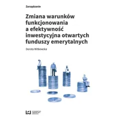 ZMIANA WARUNKÓW FUNKCJONOWANIA A EFEKTYWNOŚĆ INWESTYCYJNA OTWARTYCH FUNDUSZY EMERYTALNYCH Dorota Witkowska - Wydawnictwo U...