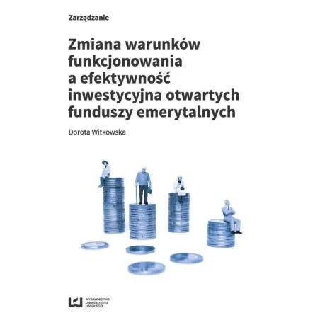 ZMIANA WARUNKÓW FUNKCJONOWANIA A EFEKTYWNOŚĆ INWESTYCYJNA OTWARTYCH FUNDUSZY EMERYTALNYCH Dorota Witkowska - Wydawnictwo U...