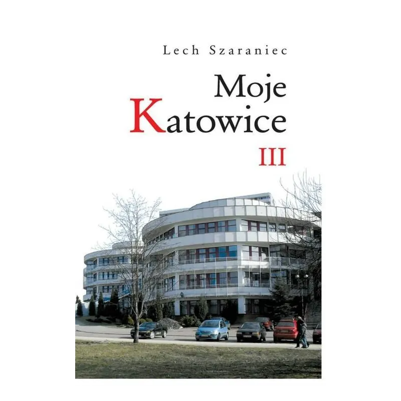 MOJE KATOWICE III Lech Szaraniec - Śląsk