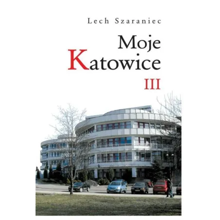 MOJE KATOWICE III Lech Szaraniec - Śląsk