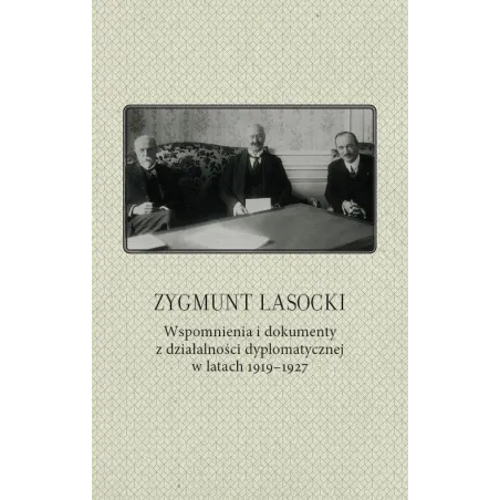 ZYGMUNT LASOCKI WSPOMNIENIA I DOKUMENTY Z DZIAŁALNOŚCI DYPLOMATYCZNEJ W LATACH 1919-1927 - Wydawnictwo Naukowe Uniwersytetu...