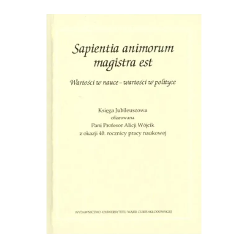 SAPIENTIA ANIMORUM MAGISTRA EST WARTOŚCI W NAUCE - WARTOŚCI W POLITYCE - UMCS