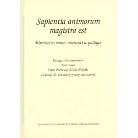 SAPIENTIA ANIMORUM MAGISTRA EST WARTOŚCI W NAUCE - WARTOŚCI W POLITYCE - UMCS