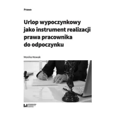 URLOP WYPOCZYNKOWY JAKO INSTRUMENT REALIZACJI PRAWA PRACOWNIKA DO ODPOCZYNKU Monika Nowak - Wydawnictwo Uniwersytetu Łódzkiego