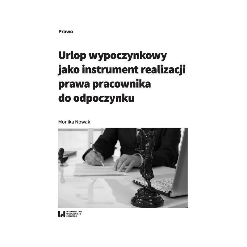 URLOP WYPOCZYNKOWY JAKO INSTRUMENT REALIZACJI PRAWA PRACOWNIKA DO ODPOCZYNKU Monika Nowak - Wydawnictwo Uniwersytetu Łódzkiego