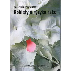 KOBIETY A RYZYKO RAKA Katarzyna Mariańczyk - Towarzystwo Naukowe Katolickiego Uniwersytetu Lubelskiego
