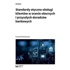 STANDARDY ETYCZNE OBSŁUGI KLIENTÓW W OCENIE OBECNYCH I PRZYSZŁYCH DORADCÓW BANKOWYCH Krzysztof Świeszczak - Wydawnictwo ...