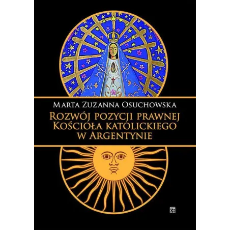 ROZWÓJ POZYCJI PRAWNEJ KOŚCIOŁA KATOLICKIEGO W ARGENTYNIE Marta Zuzanna Osuchowska - Atut