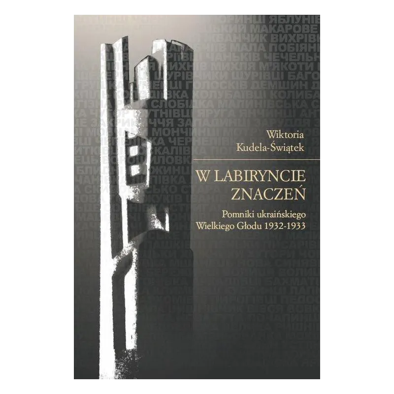 W LABIRYNCIE ZNACZEŃ. POMNIKI UKRAIŃSKIEGO WIELKIEGO GŁODU 1932-1933 Wiktoria Kudela-Świątek - Księgarnia Akademicka