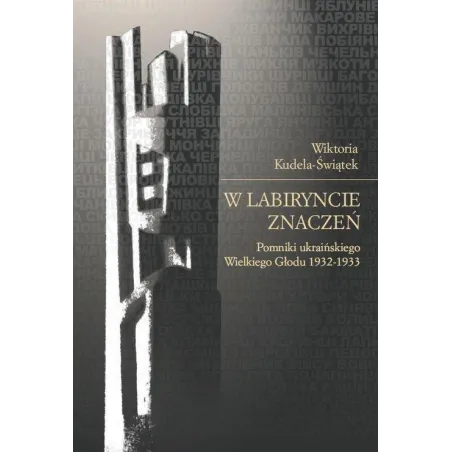 W LABIRYNCIE ZNACZEŃ. POMNIKI UKRAIŃSKIEGO WIELKIEGO GŁODU 1932-1933 Wiktoria Kudela-Świątek - Księgarnia Akademicka