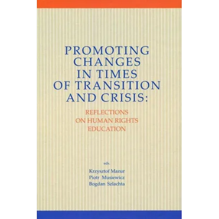 PROMOTING CHANGES IN TIMES OF TRANSITION AND CRISIS REFLECTION ON HUMAN RIGHTS EDUCATION - Księgarnia Akademicka