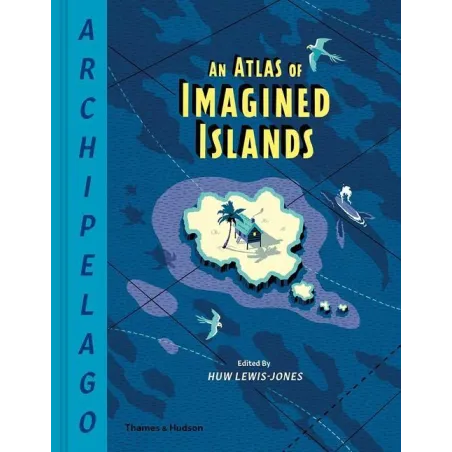 ARCHIPELAGO. AN ATLAS OF IMAGINED ISLANDS Huw Lewis-Jones - Thames&Hudson