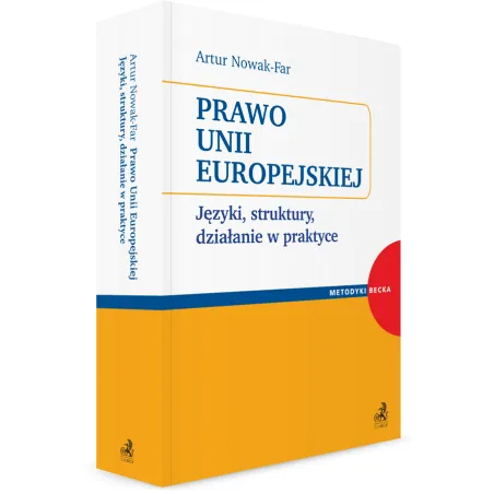 PRAWO UNII EUROPEJSKIEJ JĘZYKI, STRUKTURY, DZIAŁANIE W PRAKTYCE Artur Nowak-Far - C.H. Beck