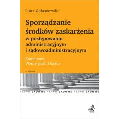 SPORZĄDZANIE ŚRODKÓW ZASKARŻANIA W POSTĘPOWANIU ADMINISTRACYJNYM I SĄDOWOADMINISTRACYJNYM. KOMENTARZ, WZORY PISM I KAZU...