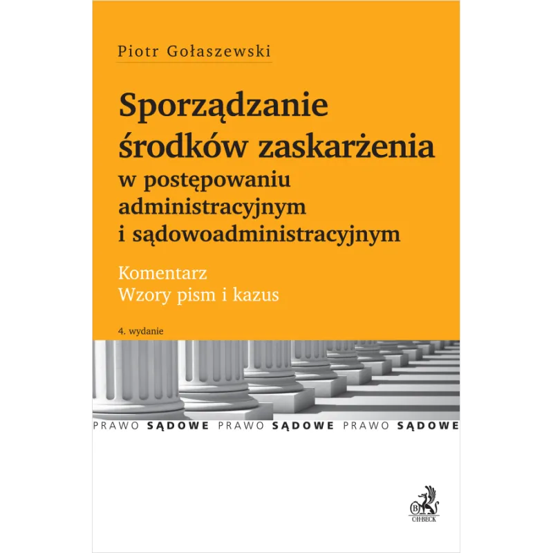 SPORZĄDZANIE ŚRODKÓW ZASKARŻANIA W POSTĘPOWANIU ADMINISTRACYJNYM I SĄDOWOADMINISTRACYJNYM. KOMENTARZ, WZORY PISM I KAZU...