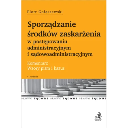 Sporządzanie Środków Zaskarżania W Postępowaniu Administracyjnym I Sądowoadministracyjnym. Komentarz, Wzory Pism I Kazus Sporządzanie Środków Zaskarżania W Postępowaniu Administracyjnym I Sądowoadministracyjnym. Komentarz, Wzory Pism I Kazus