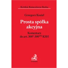 PROSTA SPÓŁKA AKCYJNA KOMENTARZ DO ART. 300(01)-300(134) KSH Grzegorz Kozieł - C.H. Beck