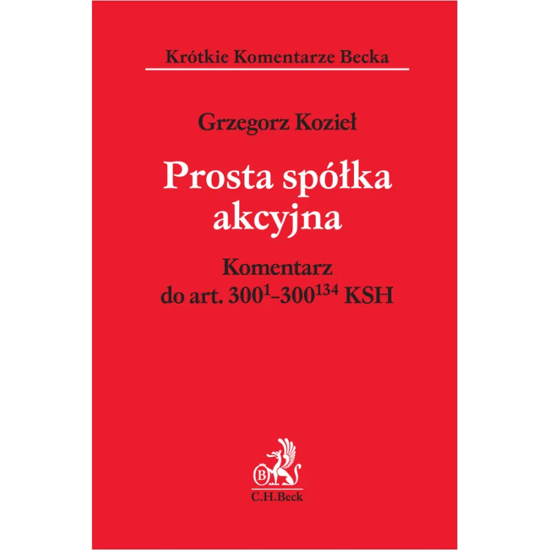 PROSTA SPÓŁKA AKCYJNA KOMENTARZ DO ART. 300(01)-300(134) KSH Grzegorz Kozieł - C.H. Beck