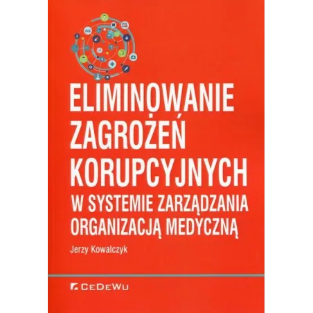 ELIMINOWANIE ZAGROŻEŃ KORUPCYJNYCH W SYSTEMIE ZARZĄDZANIA ORGANIZACJĄ MEDYCZNĄ Jerzy Kowalczyk - CEDEWU