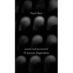 MOŻE NIESŁUSZNIE O JERZYM ZAGÓRSKIM Paweł Bem - Austeria
