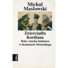 ZWIERCIADŁO KORDIANA ROLA I MASKA BOHATERA W DRAMATACH SŁOWACKIEGO Michał Masłowski - Świat Literacki