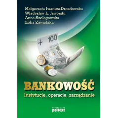 BANKOWOŚĆ INSTYTUCJE OPERACJE ZARZĄDZANIE Anna Szelągowska, Małgorzata Iwanicz-Drozdowska, Zofia Zawadzka - Poltext