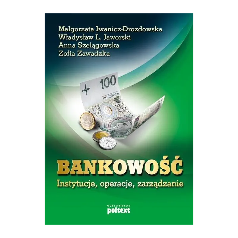 BANKOWOŚĆ INSTYTUCJE OPERACJE ZARZĄDZANIE Anna Szelągowska, Małgorzata Iwanicz-Drozdowska, Zofia Zawadzka - Poltext
